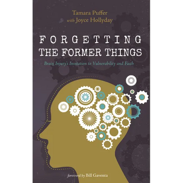 Forgetting the Former Things: Brain Injury's Invitation to Vulnerability and Faith