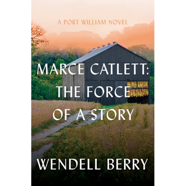 Marce Catlett: The Force of a Story: A Port William Novel