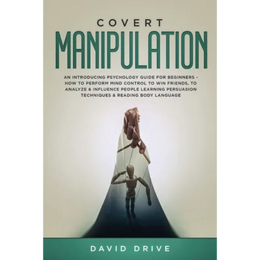Covert Manipulation: An Introducing Psychology Guide for Beginners - How to Perform Mind Control to Win Friends, to Analyze & Influence Peo