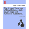The Ancient Volcanoes of Great Britain ... With seven maps and numerous illustrations.