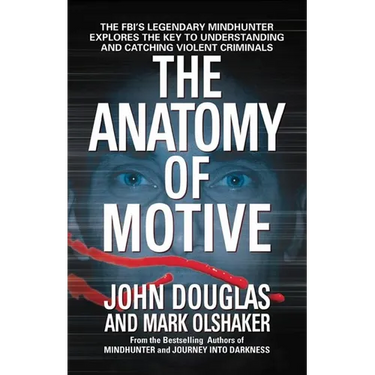 The Anatomy of Motive: The Fbi's Legendary Mindhunter Explores the Key to Understanding and Catching Violent Criminals