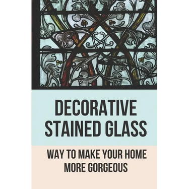 Decorative Stained Glass: Way To Make Your Home More Gorgeous: Decorative Stained Glass Designs