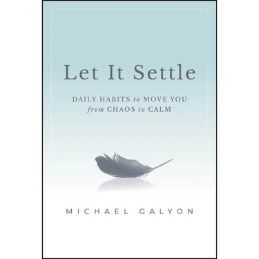 Let It Settle: Daily Habits to Move You from Chaos to Calm