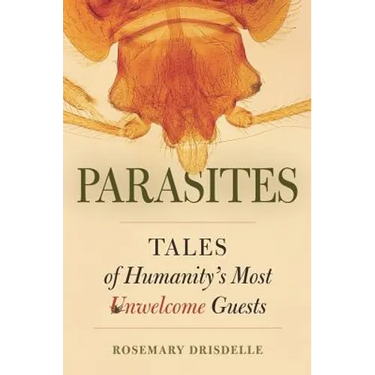 Parasites: Tales of Humanity's Most Unwelcome Guests