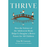 Thrive: How the Science of the Adolescent Brain Helps Us Imagine a Better Future for All Children