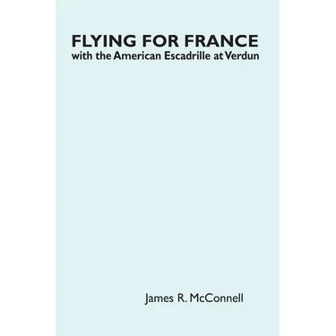 Flying for France: With the American Escadrille at Verdun