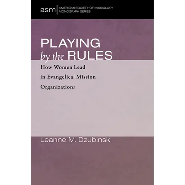 Playing by the Rules: How Women Lead in Evangelical Mission Organizations