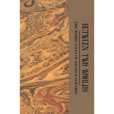 Between Two Worlds: The Weird Tales of Arthur Machen