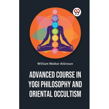 Advanced Course In Yogi Philosophy And Oriental Occultism