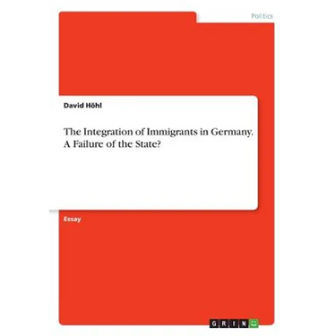 The Integration of Immigrants in Germany. A Failure of the State?