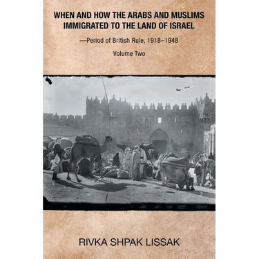 When and How the Arabs and Muslims Immigrated to the Land of Israel-Period of British Rule, 1918-1948: Volume Two