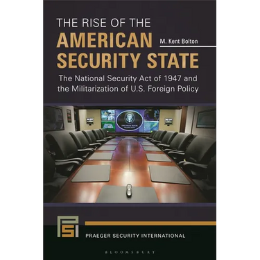 The Rise of the American Security State: The National Security Act of 1947 and the Militarization of U.S. Foreign Policy