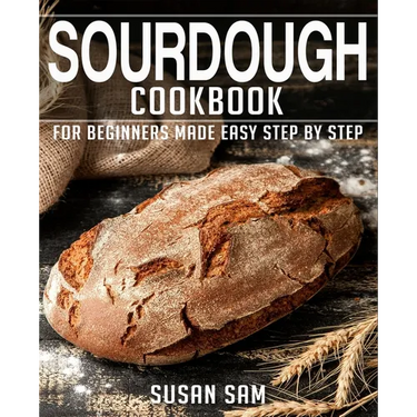 Sourdough Cookbook: Book 2, for Beginners Made Easy Step by Step