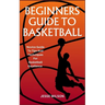Beginners Guide to Basketball: Novice Guide To Tips And Techniques For Basketball Excellence