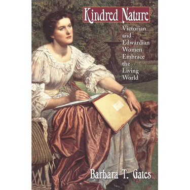 Kindred Nature: Victorian and Edwardian Women Embrace the Living World