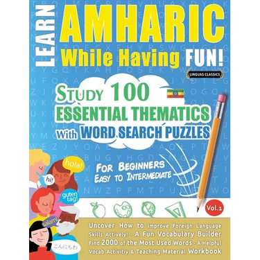 Learn Amharic While Having Fun! - For Beginners: Easy to Intermediate - Study 100 Essential Thematics with Word Search Puzzles - Vol.1