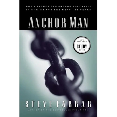 The Anchor Man: How a Father Can Anchor His Family in Christ for the Next 100 Years