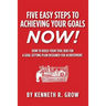 Five Easy Steps to Achieving Your Goals Now!: How To Build Your Tool Box For A Goal Setting Plan Designed For Achievement.