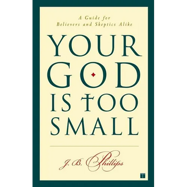 Your God Is Too Small: A Guide for Believers and Skeptics Alike