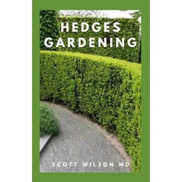 Hedges Gardening: All You Need To Know About Setting Up A Complete And Beautiful Garden
