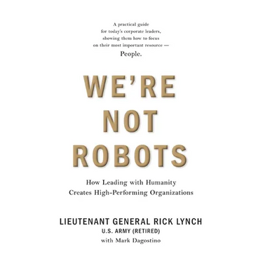 We're Not Robots: How Leading with Humanity Creates High-Performing Organizations