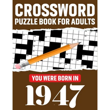 Crossword Puzzle Book For Adults: You Were Born In 1947: Enjoy Your Day Through A Puzzle Journey With 80 Large Print Medium-To-Hard Awesome 2021 Cross