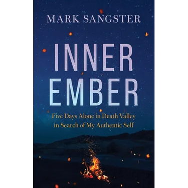 Inner Ember: Five Days Alone in Death Valley in Search of My Authentic Self