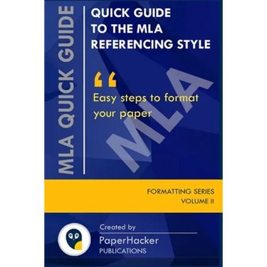 Quick Guide to the MLA Referencing Style: Easy Steps to Format Your Paper by PaperHacker