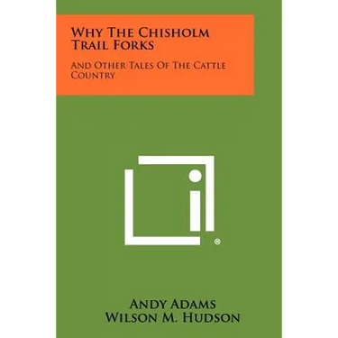 Why the Chisholm Trail Forks: And Other Tales of the Cattle Country