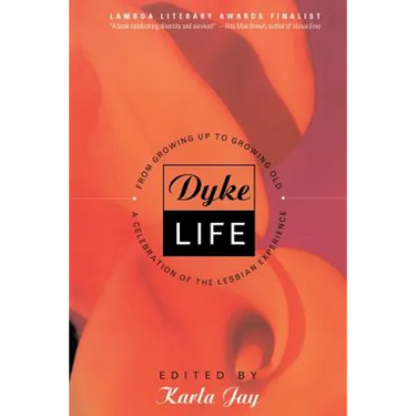 Dyke Life: From Growing Up to Growing Old, a Celebration of the Lesbian Experience