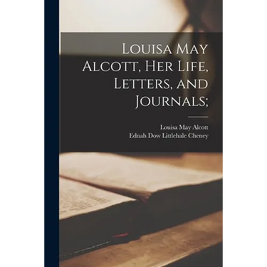 Louisa May Alcott, Her Life, Letters, and Journals;