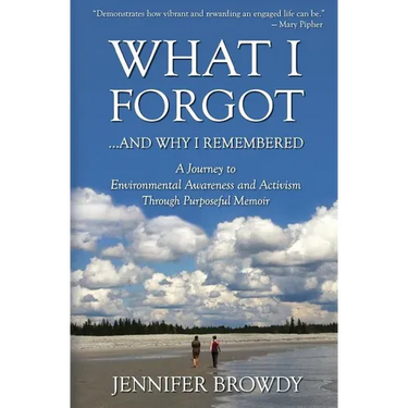 What I Forgot...And Why I Remembered: A Journey to Environmental Awareness and Activism Through Purposeful Memoir
