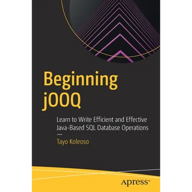 Beginning Jooq: Learn to Write Efficient and Effective Java-Based SQL Database Operations
