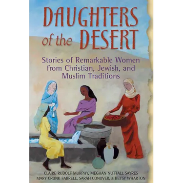 Daughters of the Desert: Stories of Remarkable Women from Christian, Jewish and Muslim Traditions