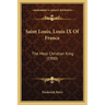 Saint Louis, Louis IX Of France: The Most Christian King (1900)
