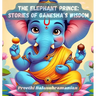 The Elephant Prince: Stories of Ganesha's Wisdom