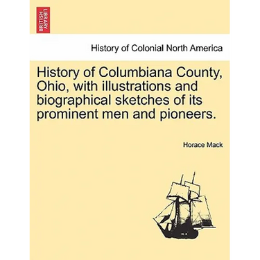 History of Columbiana County, Ohio, with Illustrations and Biographical Sketches of Its Prominent Men and Pioneers.