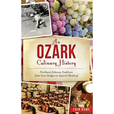 An Ozark Culinary History: Northwest Arkansas Traditions from Corn Dodgers to Squirrel Meatloaf