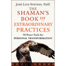 The Shaman's Book of Extraordinary Practices: 58 Power Tools for Personal Transformation