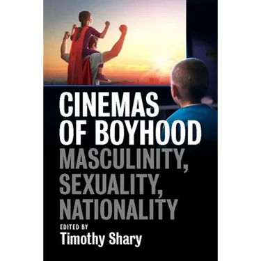 Cinemas of Boyhood: Masculinity, Sexuality, Nationality
