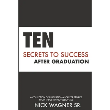 Ten Secrets to Success After Graduation: A collection of inspirational career stories from industry professionals
