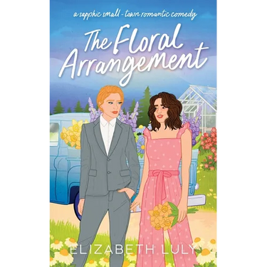 The Floral Arrangement: A sapphic small-town romantic comedy