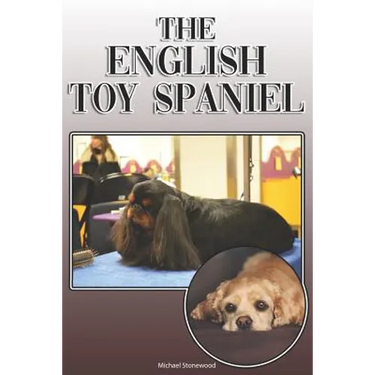 The English Toy Spaniel: A Complete and Comprehensive Owners Guide To: Buying, Owning, Health, Grooming, Training, Obedience, Understanding and