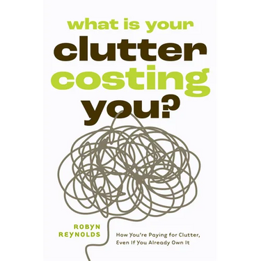 What Is Your Clutter Costing You?: How You're Paying for Clutter, Even If You Already Own It (How to Get Organized and Stay Organized)