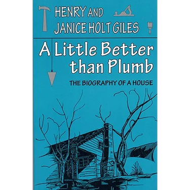 A Little Better Than Plumb: The Biography of a House