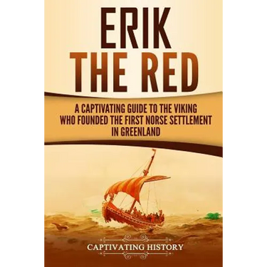 Erik the Red: A Captivating Guide to the Viking Who Founded the First Norse Settlement in Greenland