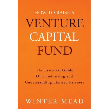 How To Raise A Venture Capital Fund: The Essential Guide on Fundraising and Understanding Limited Partners