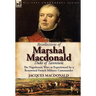 Recollections of Marshal MacDonald, Duke of Tarentum: The Napoleonic Wars as Experienced by a Renowned French Military Commander