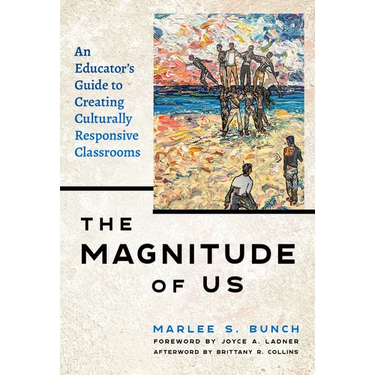 The Magnitude of Us: An Educator's Guide to Creating Culturally Responsive Classrooms