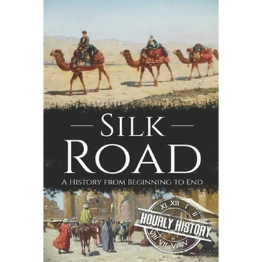 Silk Road: A History from Beginning to End